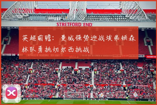 英超前瞻：曼城强势迎战埃弗顿森林队勇挑切尔西挑战