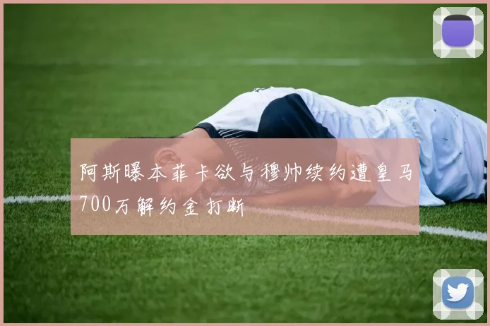 阿斯曝本菲卡欲与穆帅续约遭皇马700万解约金打断